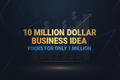 10 Million Dollar Business Idea — Yours for Only 1 Million